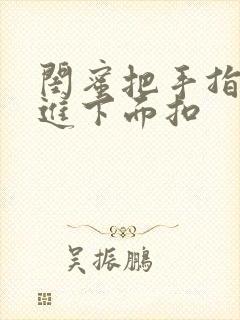 闺蜜把手指伸我进下面扣