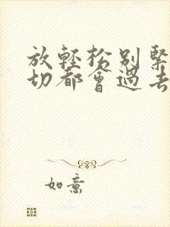 放轻松别紧张一切都会过去