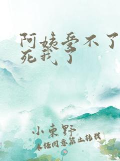 阿姨受不了你搞死我了