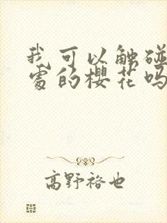 我可以触碰你深处的樱花吗