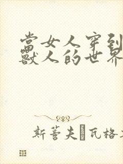 当女人穿到男男兽人的世界