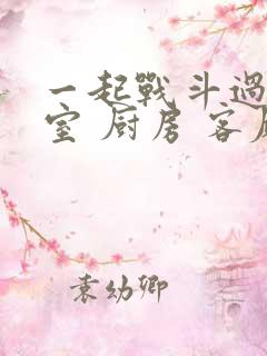 一起战斗过 卧室 厨房 客厅