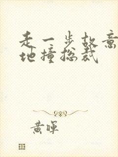 走一步故意深深地撞总裁