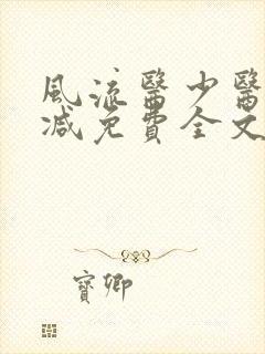 风流医少医无删减免费全文阅读