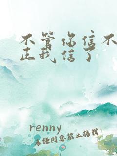 不管你信不信反正我信了