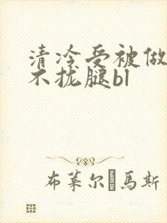 清冷受被做得合不拢腿bl