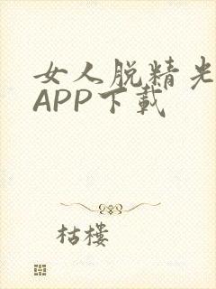 女人脱精光直播APP下载