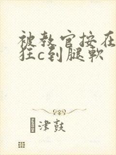 被教官按在寝室狂c到腿软