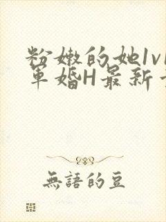 粉嫩的她1v1军婚H最新章节