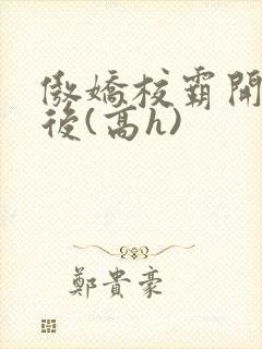 傲娇校霸开荤以后(高h)