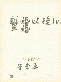 离婚以后1v1军婚