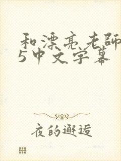 和漂亮老师做爰5中文字幕