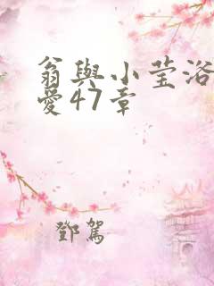 翁与小莹浴室欢爱47章