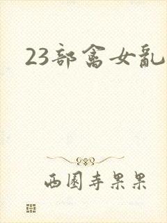 23部禽女乱小