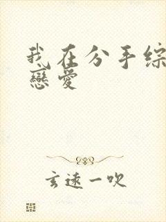 我在分手综艺里恋爱