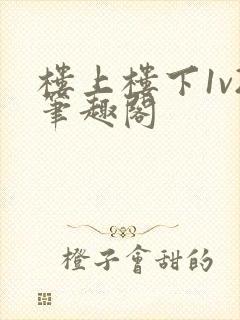 楼上楼下1v2笔趣阁