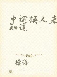 中途换人老婆不知道