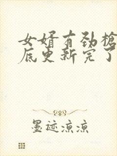 女婿有劲枪枪到底更新完了吗