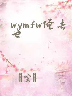 wymfw俺去也
