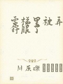 电梯里被弄得太舒服了