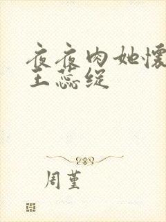 夜夜肉她怀孕h王蕊绽