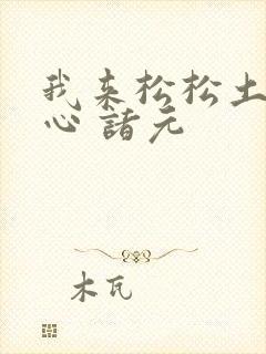 我来松松土 陈心 诸元