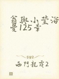 翁与小莹浴室欢爱125章