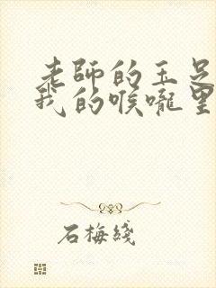 老师的玉足伸进我的喉咙里