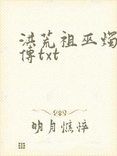 洪荒祖巫烛九阴传txt