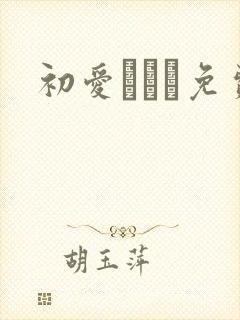 初爱ねんね免费