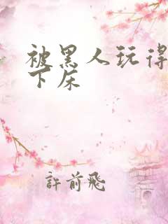 被黑人玩得不能下床