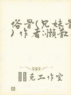 俗骨(兄妹骨科) 作者:懒散蒲公英