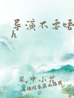 导演不要唔好硬h