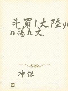 斗罗1大陆yin荡h文