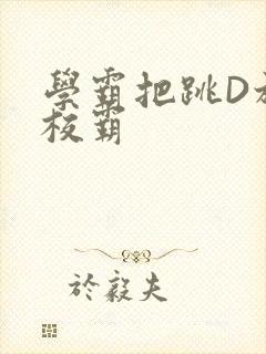 学霸把跳D放在校霸