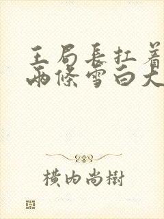 王局长扛着白洁两条雪白大腿