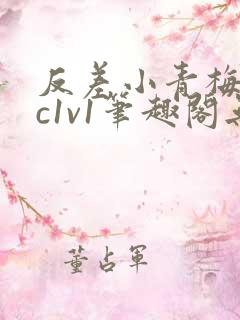 反差小青梅不经c1v1笔趣阁无弹窗