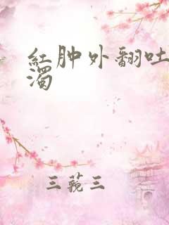 红肿外翻吐出白浊