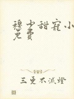 穆少甜宠小新娘免费