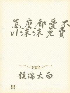 怎么都爱不够1v1沫沫免费阅读