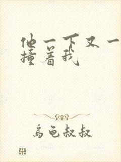 他一下又一下的撞着我