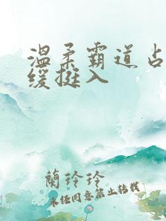 温柔霸道占有缓缓挺入