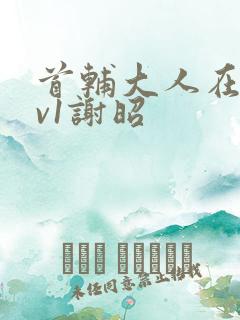 首辅大人在上1v1谢昭