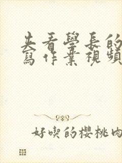 夹看学长的棒棒写作业视频