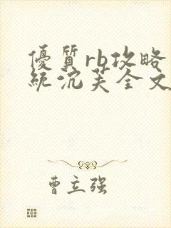 优质rb攻略系统沉芙全文免费阅读在