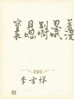 宝贝别忍着喷出来嗯啊哦漫画