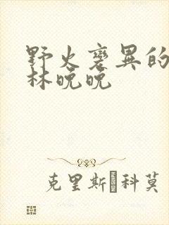 野火变异的父爱林晚晚