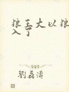狼王大以狼身进入了