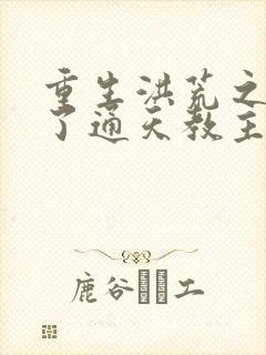 重生洪荒之他成了通天教主