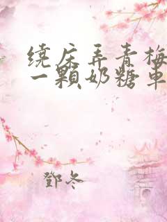 绕床弄青梅PO一颗奶糖车